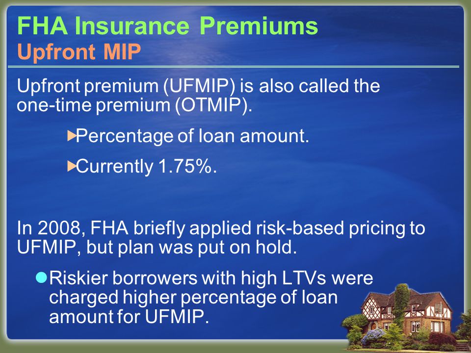 FHA Insurance Premiums Upfront premium (UFMIP) is also called the one-time premium (OTMIP).