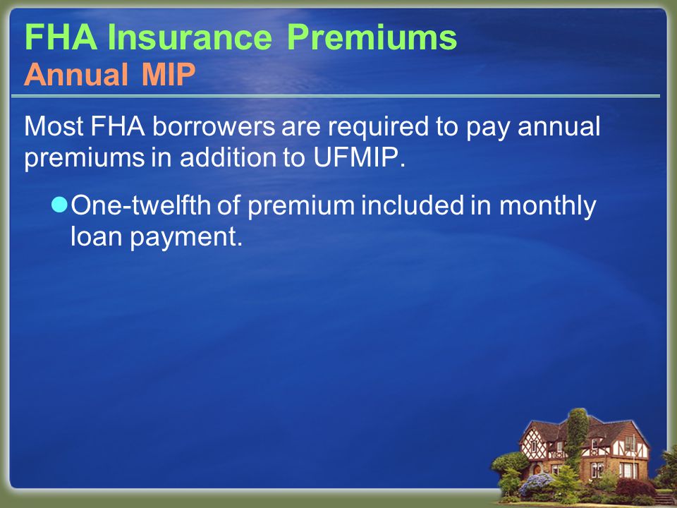 FHA Insurance Premiums Most FHA borrowers are required to pay annual premiums in addition to UFMIP.