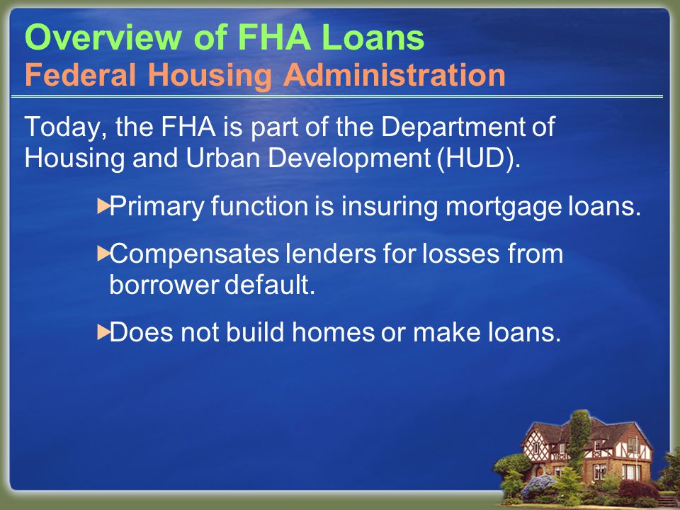 Overview of FHA Loans Today, the FHA is part of the Department of Housing and Urban Development (HUD).