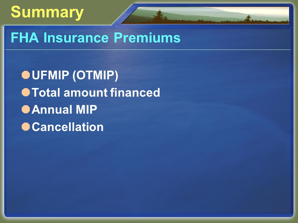 Summary FHA Insurance Premiums  UFMIP (OTMIP)  Total amount financed  Annual MIP  Cancellation