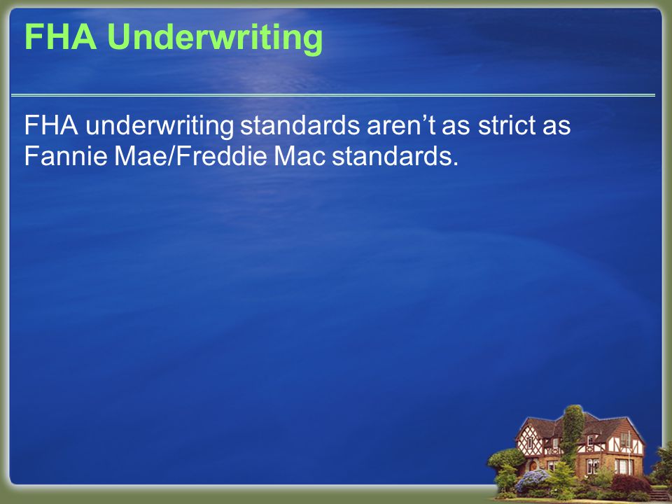 FHA Underwriting FHA underwriting standards aren’t as strict as Fannie Mae/Freddie Mac standards.