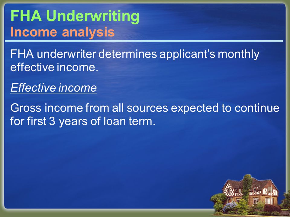 FHA Underwriting FHA underwriter determines applicant’s monthly effective income.