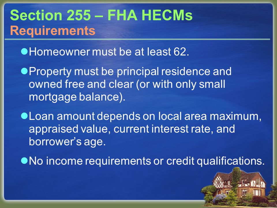 Section 255 – FHA HECMs Homeowner must be at least 62.