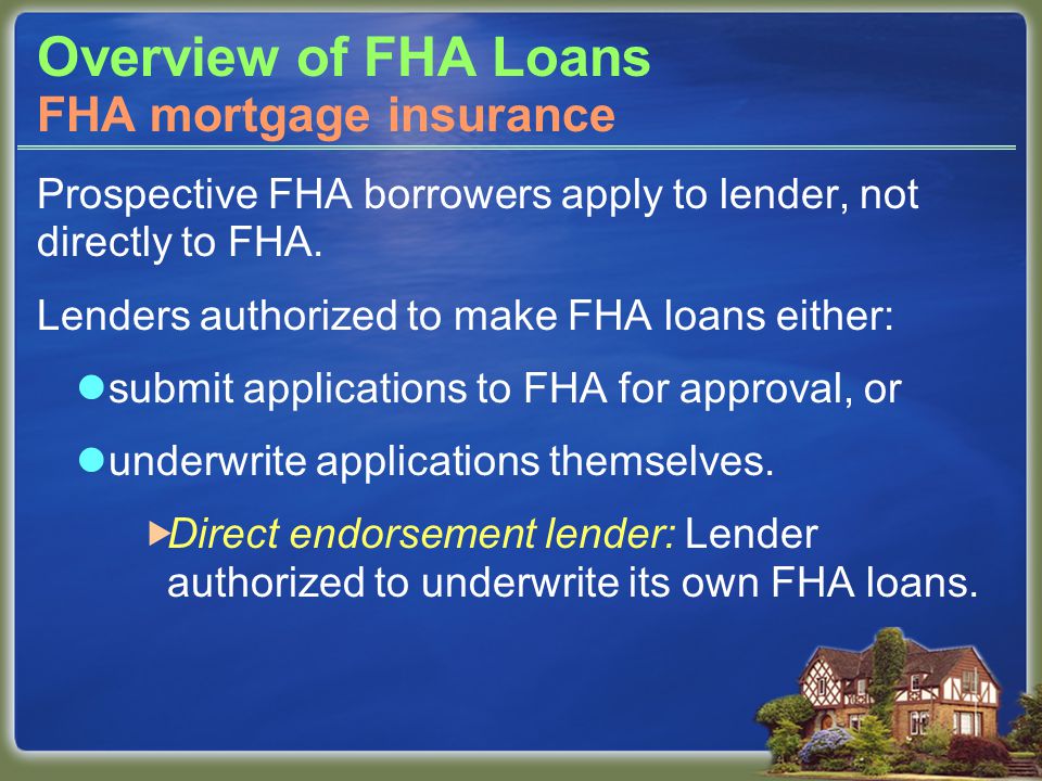 Overview of FHA Loans Prospective FHA borrowers apply to lender, not directly to FHA.