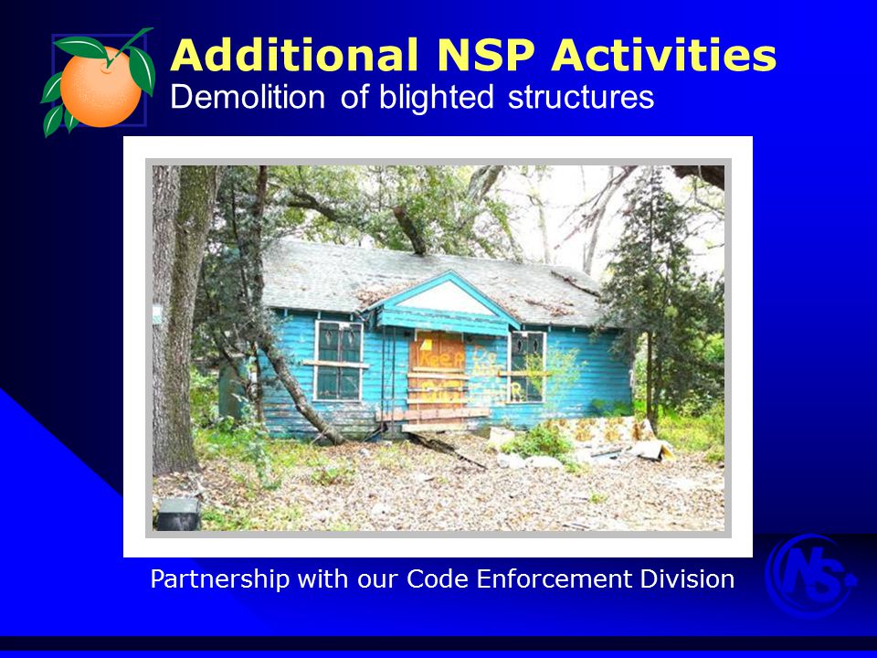 Additional NSP Activities Demolition of blighted structures Partnership with our Code Enforcement Division