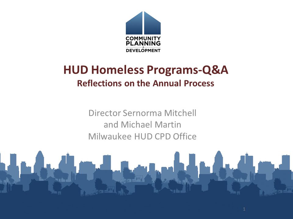 1 HUD Homeless Programs-Q&A Reflections on the Annual Process Director Sernorma Mitchell and Michael Martin Milwaukee HUD CPD Office