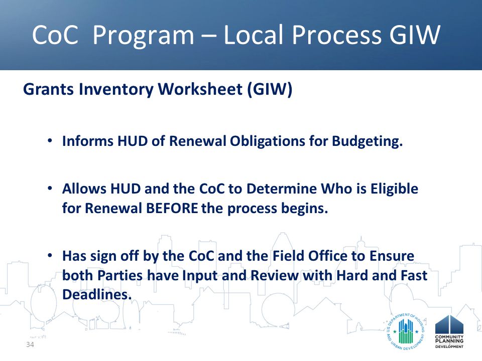 CoC Program – Local Process GIW 34 Grants Inventory Worksheet (GIW) Informs HUD of Renewal Obligations for Budgeting.
