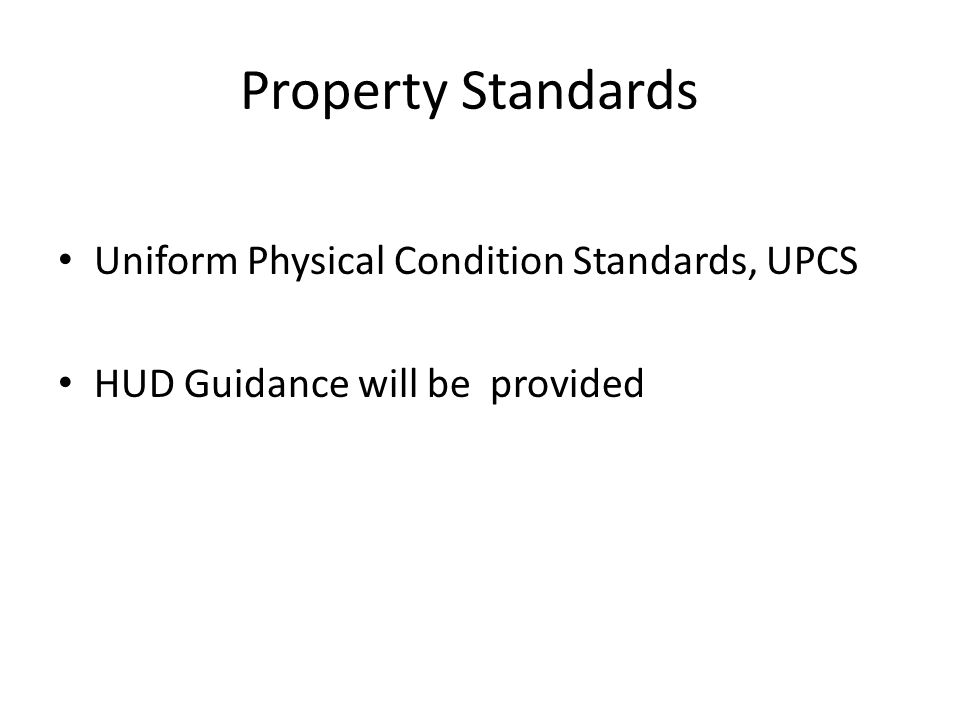 Property Standards Uniform Physical Condition Standards, UPCS HUD Guidance will be provided