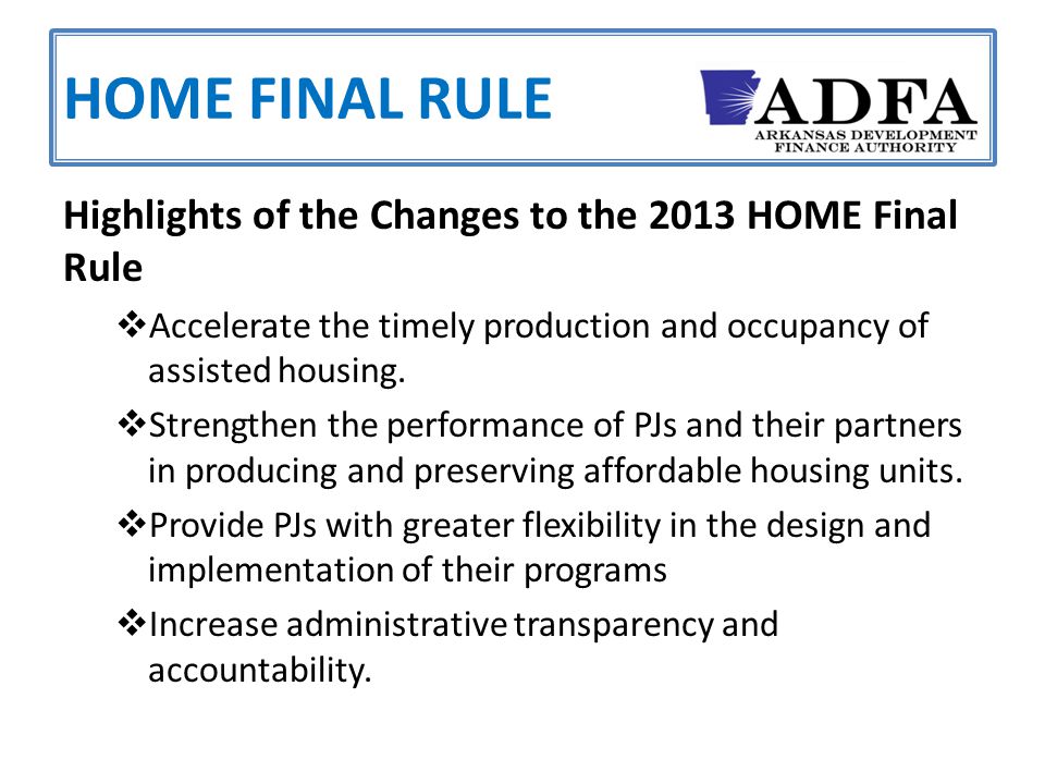 HOME FINAL RULE Highlights of the Changes to the 2013 HOME Final Rule  Accelerate the timely production and occupancy of assisted housing.