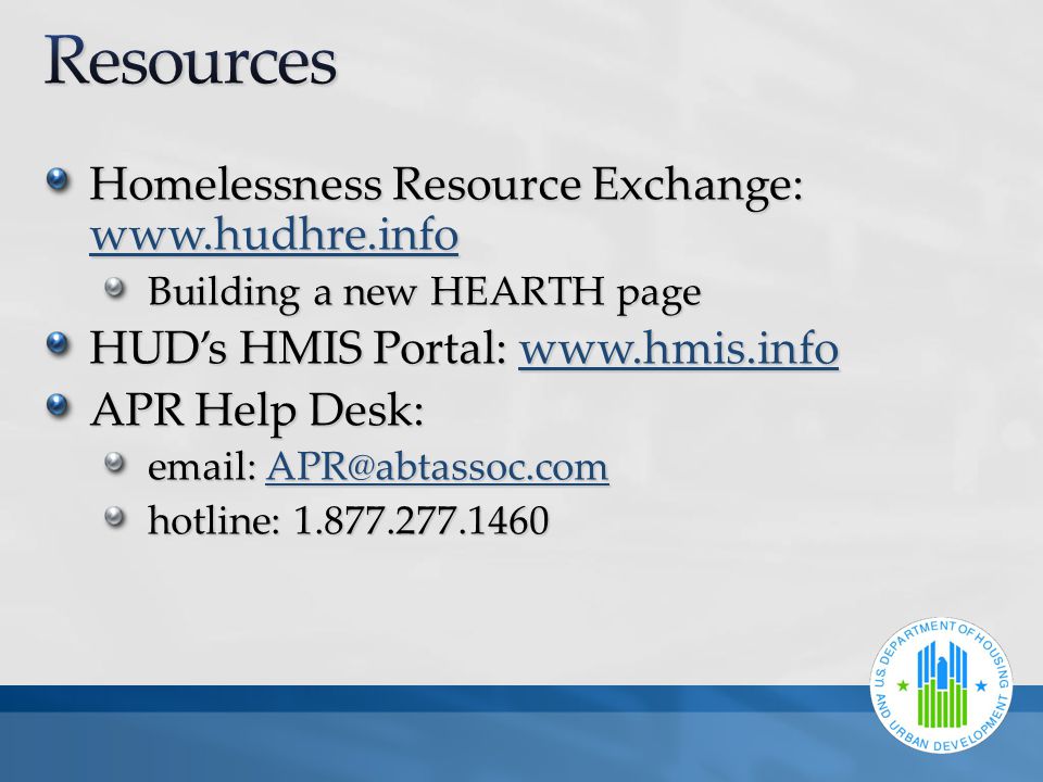 Homelessness Resource Exchange:     Building a new HEARTH page HUD’s HMIS Portal:     APR Help Desk:    hotline: