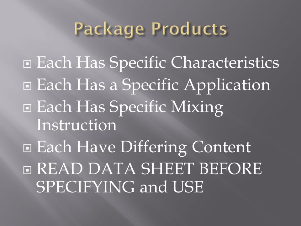 Each Has Specific Characteristics  Each Has a Specific Application  Each Has Specific Mixing Instruction  Each Have Differing Content  READ DATA SHEET BEFORE SPECIFYING and USE