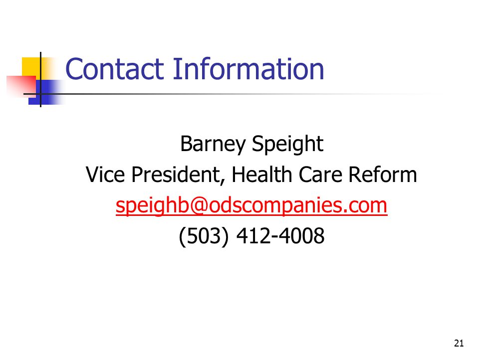 21 Contact Information Barney Speight Vice President, Health Care Reform (503)