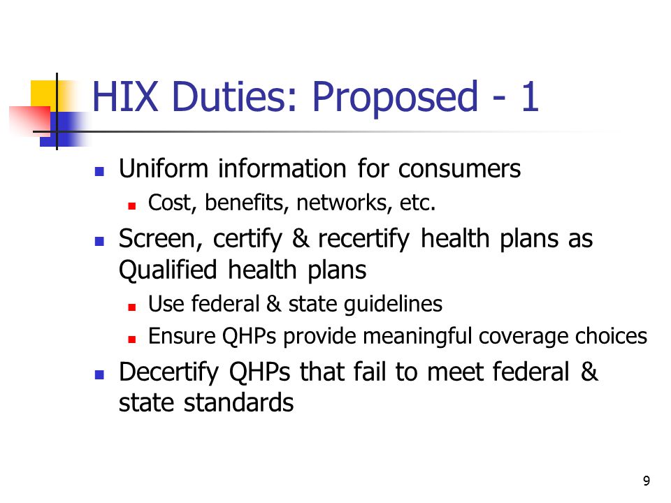 9 HIX Duties: Proposed - 1 Uniform information for consumers Cost, benefits, networks, etc.