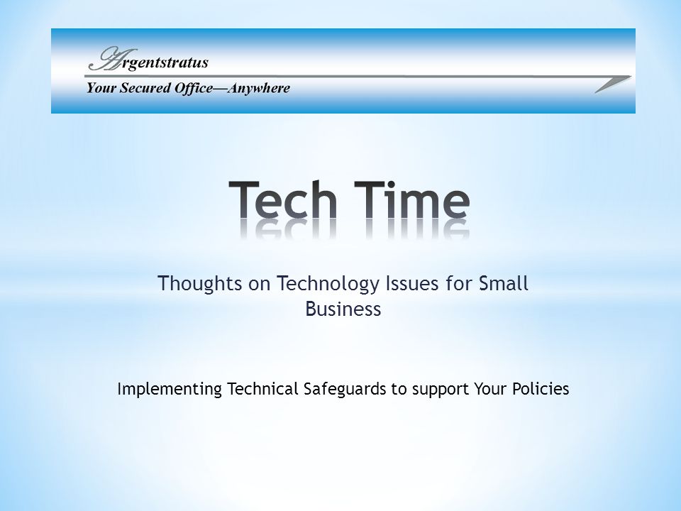Thoughts on Technology Issues for Small Business Implementing Technical Safeguards to support Your Policies