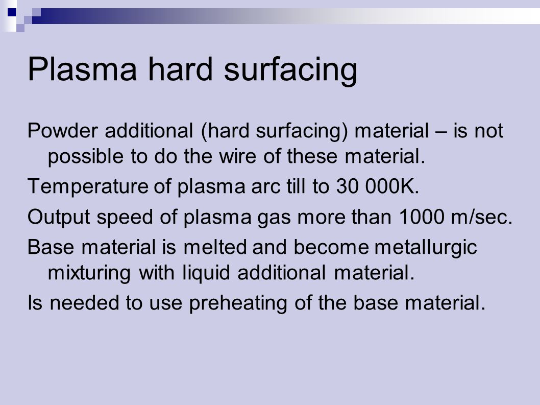 Plasma hard surfacing Powder additional (hard surfacing) material – is not possible to do the wire of these material.