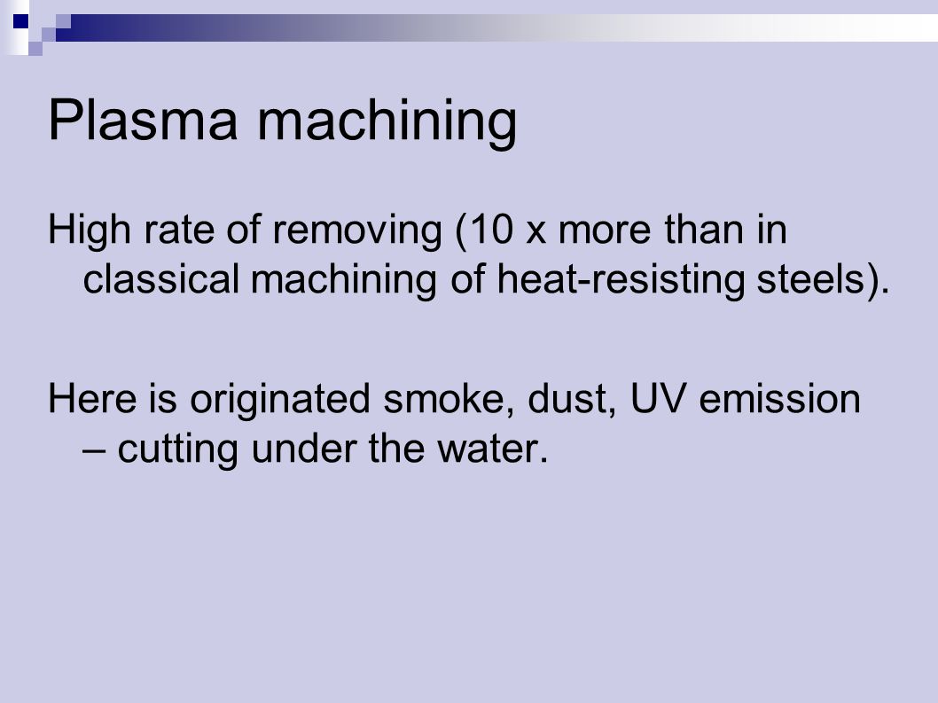 Plasma machining High rate of removing (10 x more than in classical machining of heat-resisting steels).