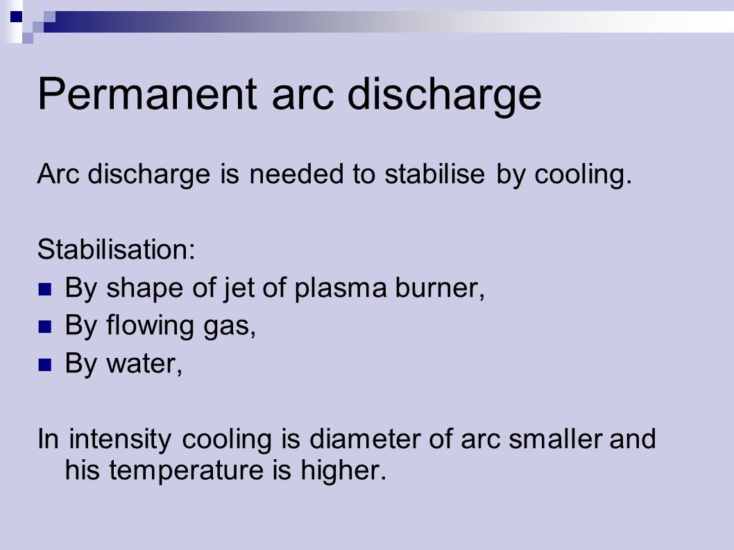 Permanent arc discharge Arc discharge is needed to stabilise by cooling.