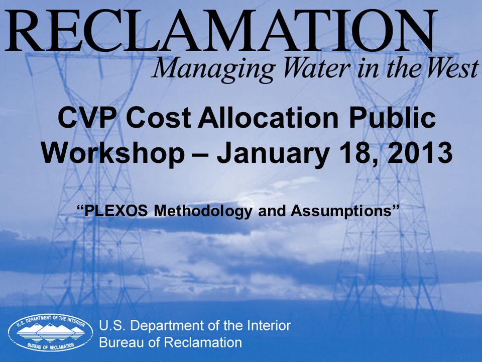 CVP Cost Allocation Public Workshop – January 18, 2013 PLEXOS Methodology and Assumptions