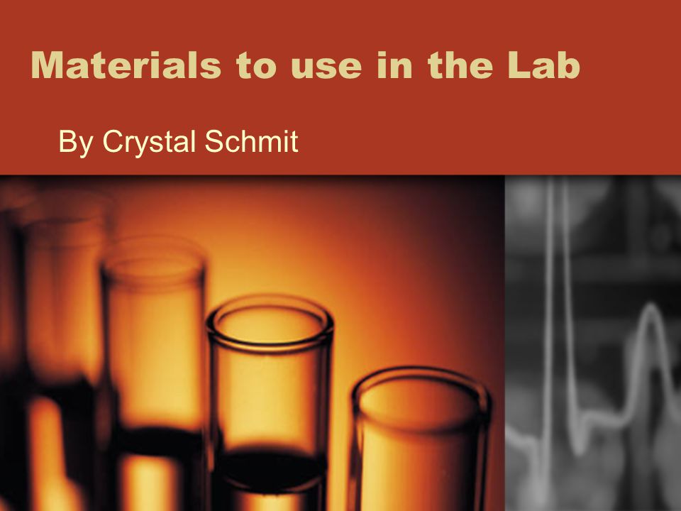 Materials to use in the Lab By Crystal Schmit