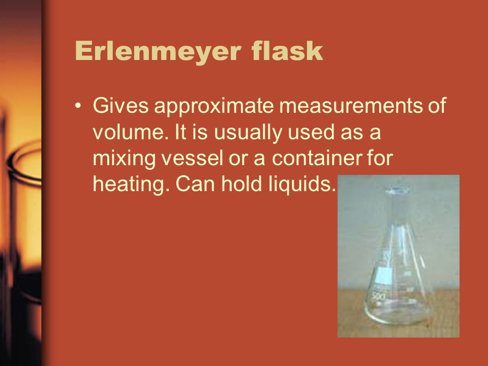 Erlenmeyer flask Gives approximate measurements of volume.