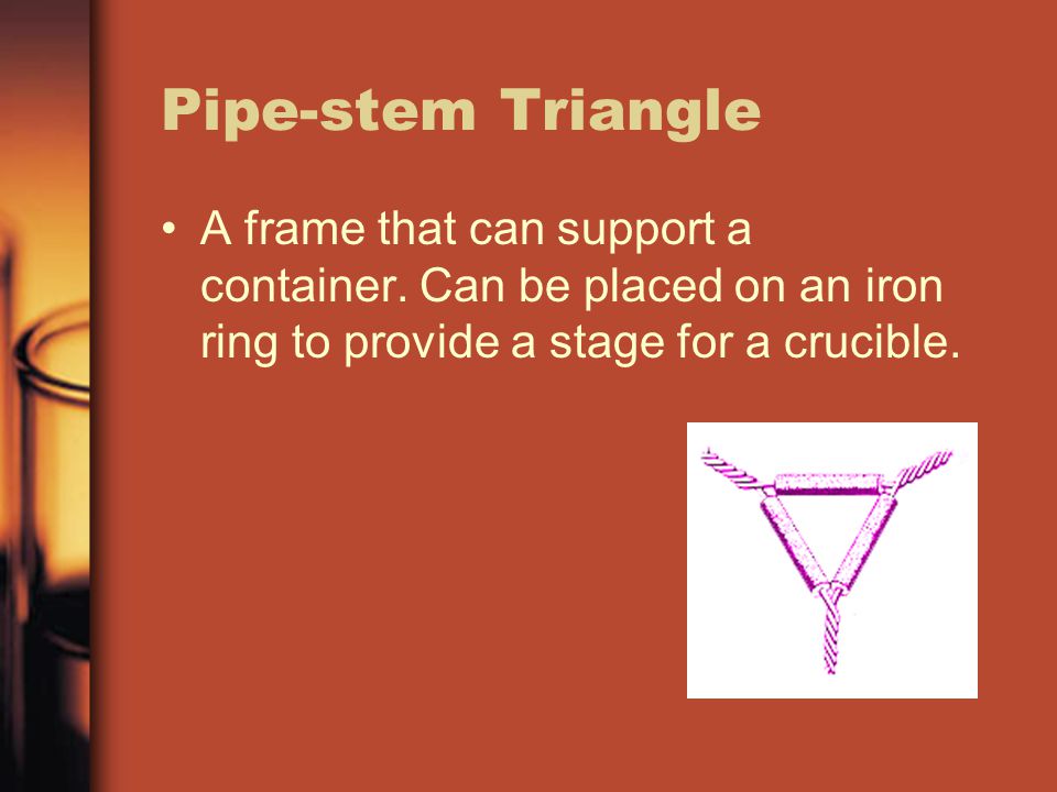 Pipe-stem Triangle A frame that can support a container.