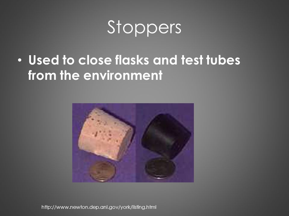 Stoppers Used to close flasks and test tubes from the environment