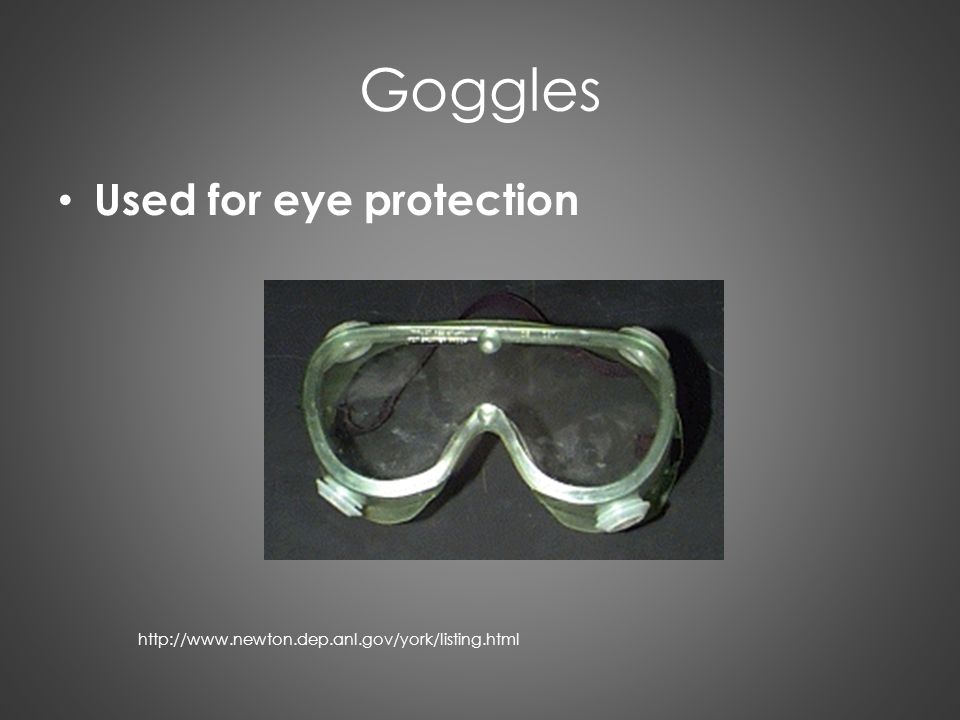 Goggles Used for eye protection