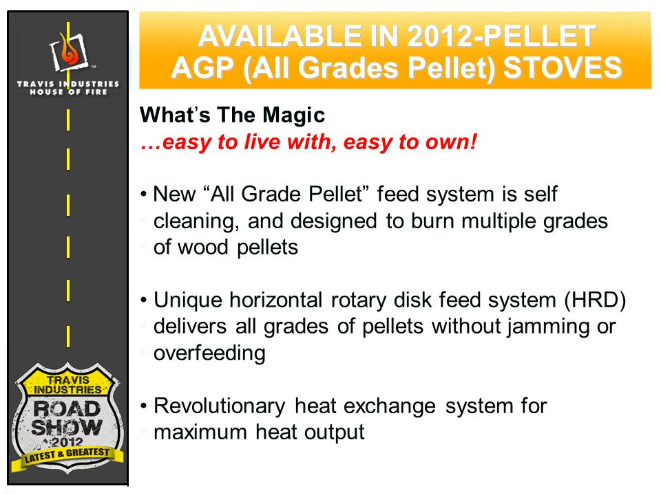 77 CYPRESS WOOD STOVE FEATURING HYBRID-FYRE™ TECHNOLOGY AVAILABLE IN 2012-PELLET AGP (All Grades Pellet) STOVES What’s The Magic …easy to live with, easy to own.
