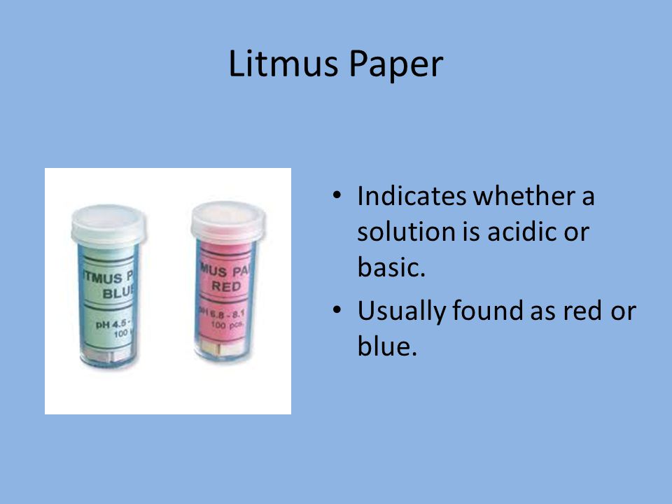 Litmus Paper Indicates whether a solution is acidic or basic. Usually found as red or blue.