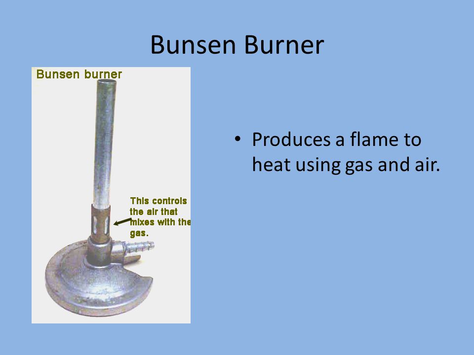Bunsen Burner Produces a flame to heat using gas and air.