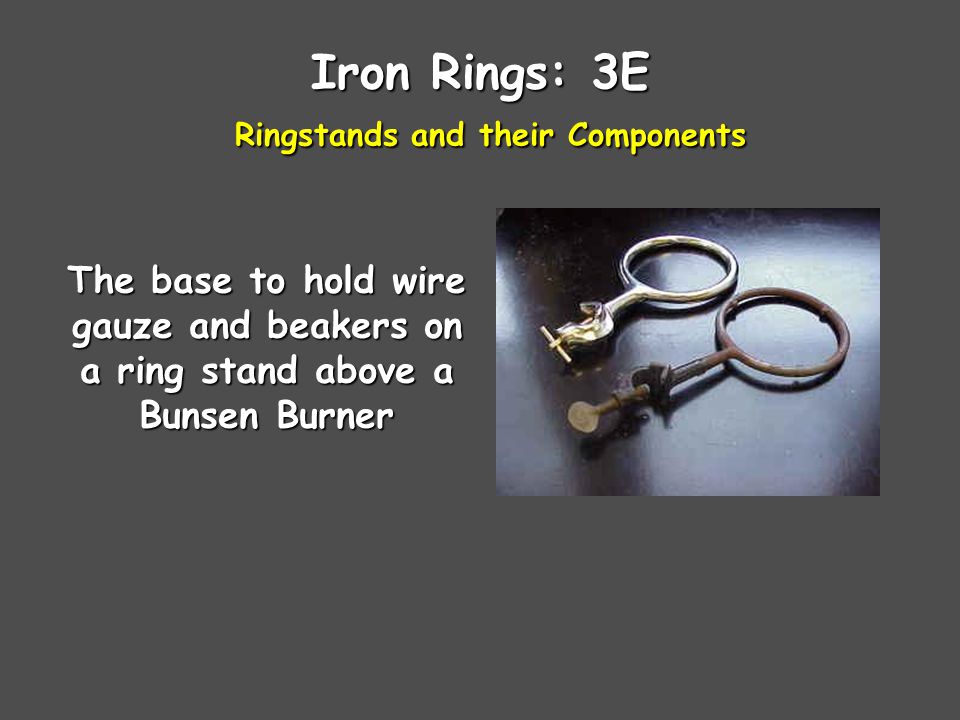 Iron Rings: 3E Ringstands and their Components The base to hold wire gauze and beakers on a ring stand above a Bunsen Burner