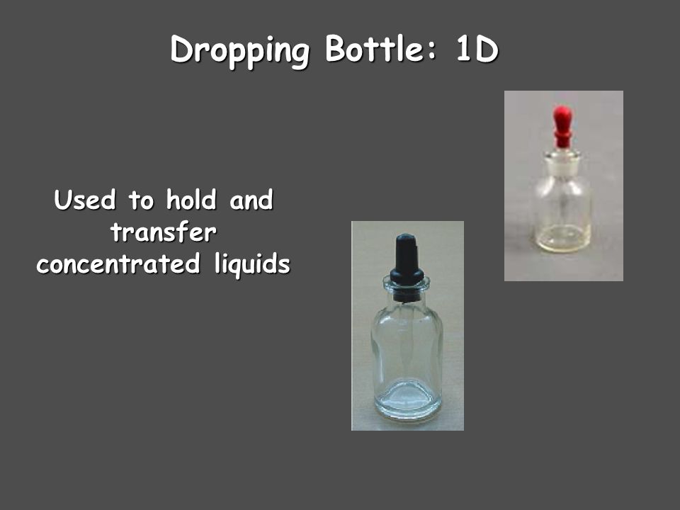 Dropping Bottle: 1D Used to hold and transfer concentrated liquids