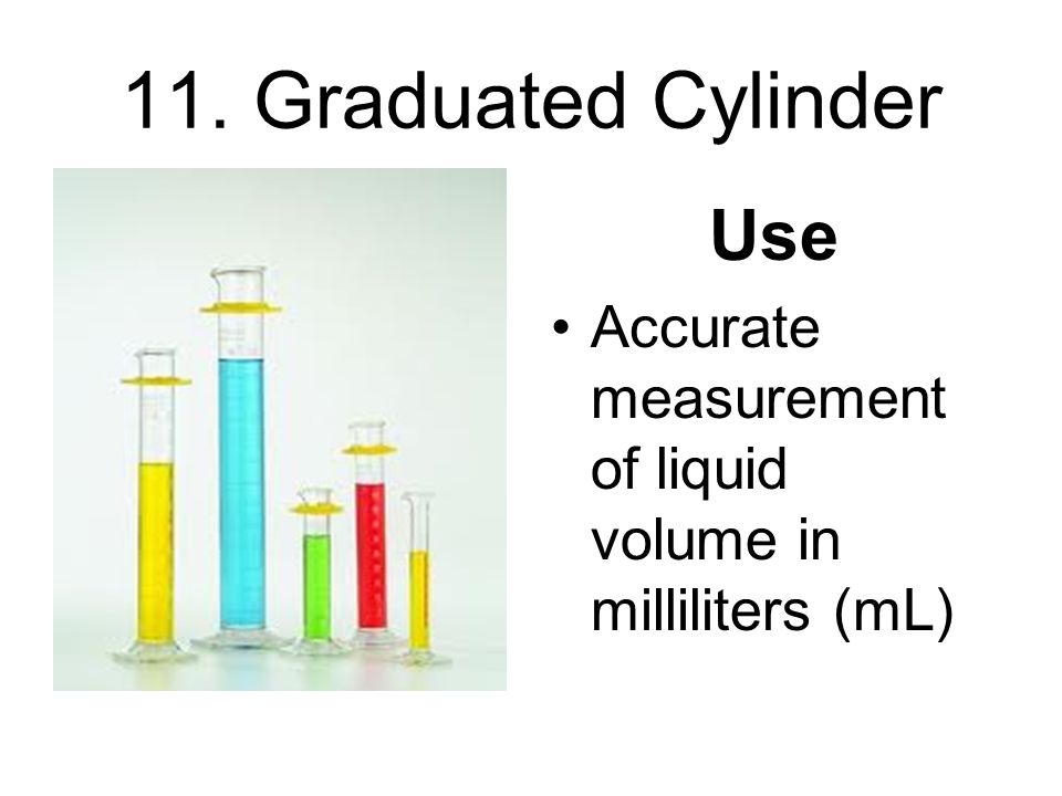 11. Graduated Cylinder Use Accurate measurement of liquid volume in milliliters (mL)
