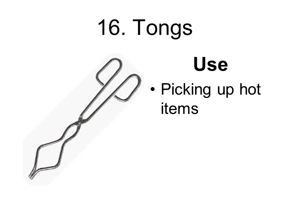 16. Tongs Use Picking up hot items