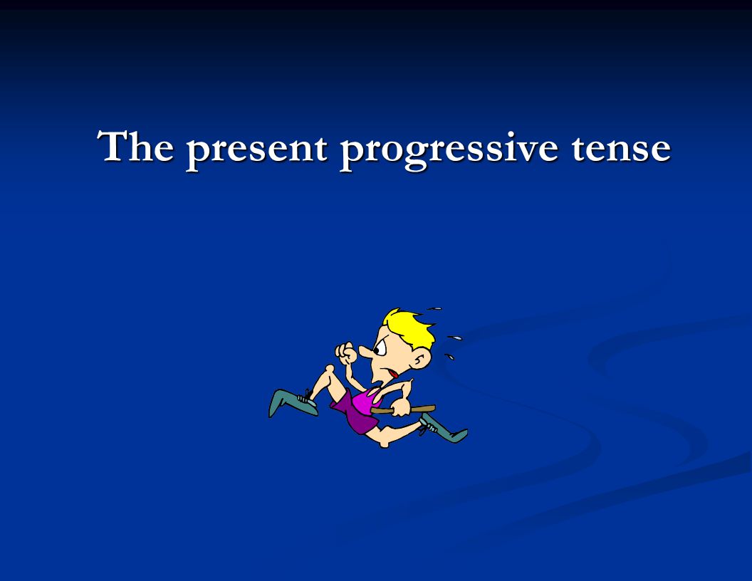 The present progressive tense