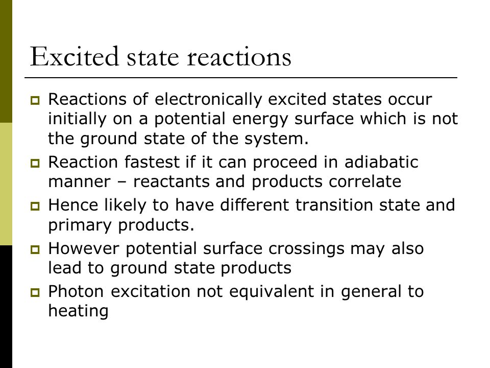 Excited state reactions  Reactions of electronically excited states occur initially on a potential energy surface which is not the ground state of the system.