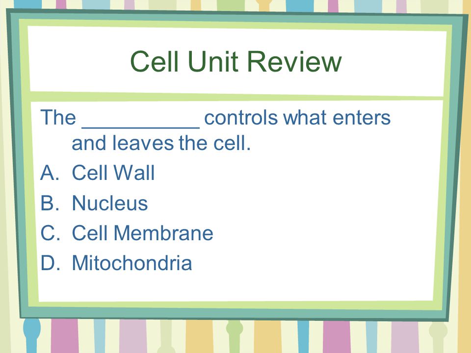 Cell Unit Review The __________ controls what enters and leaves the cell.