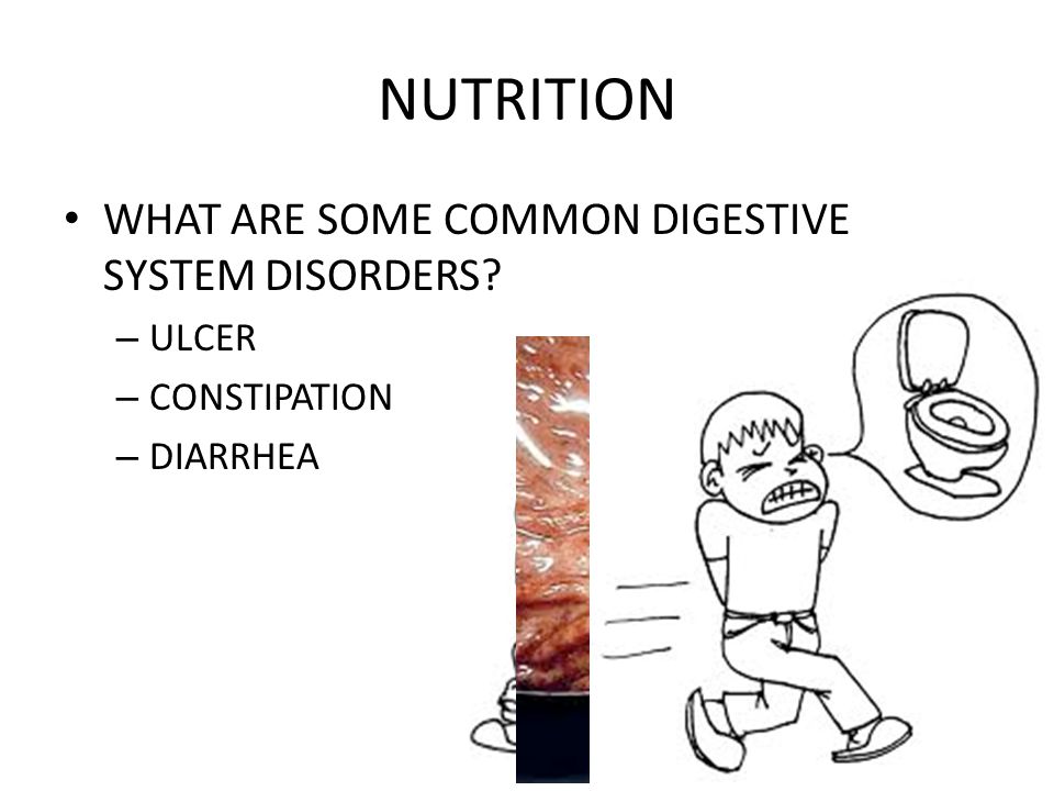 NUTRITION WHAT ARE SOME COMMON DIGESTIVE SYSTEM DISORDERS – ULCER – CONSTIPATION – DIARRHEA