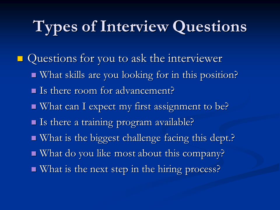 Types of Interview Questions Questions for you to ask the interviewer Questions for you to ask the interviewer What skills are you looking for in this position.