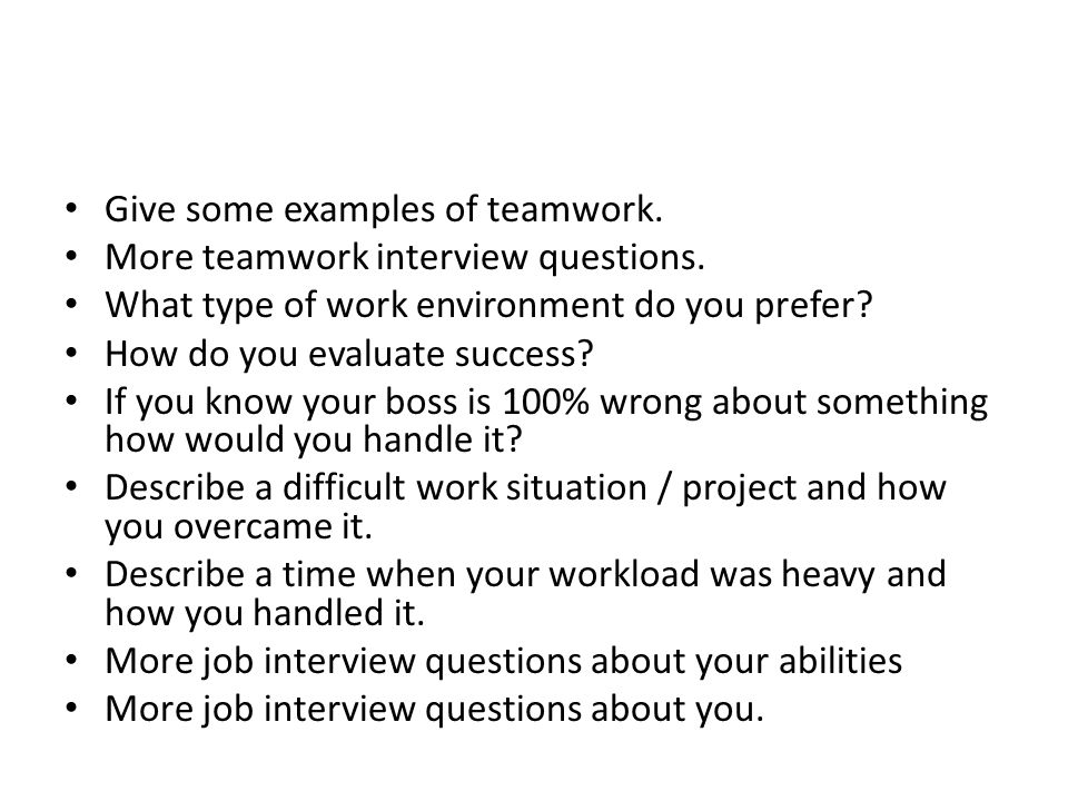 Give some examples of teamwork. More teamwork interview questions.
