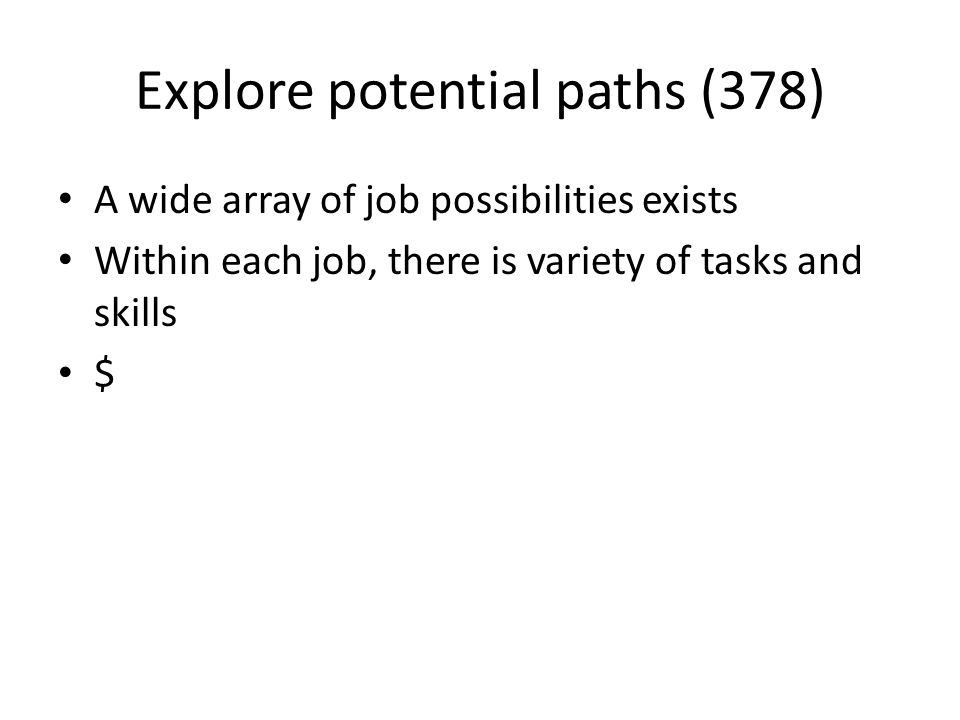 Explore potential paths (378) A wide array of job possibilities exists Within each job, there is variety of tasks and skills $