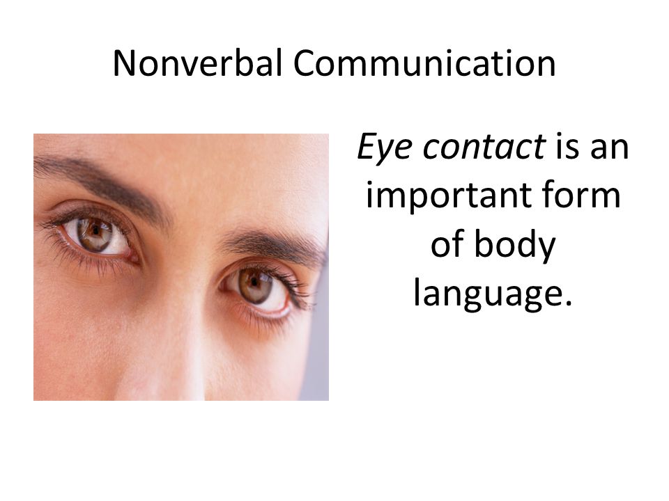 Nonverbal Communication Eye contact is an important form of body language.