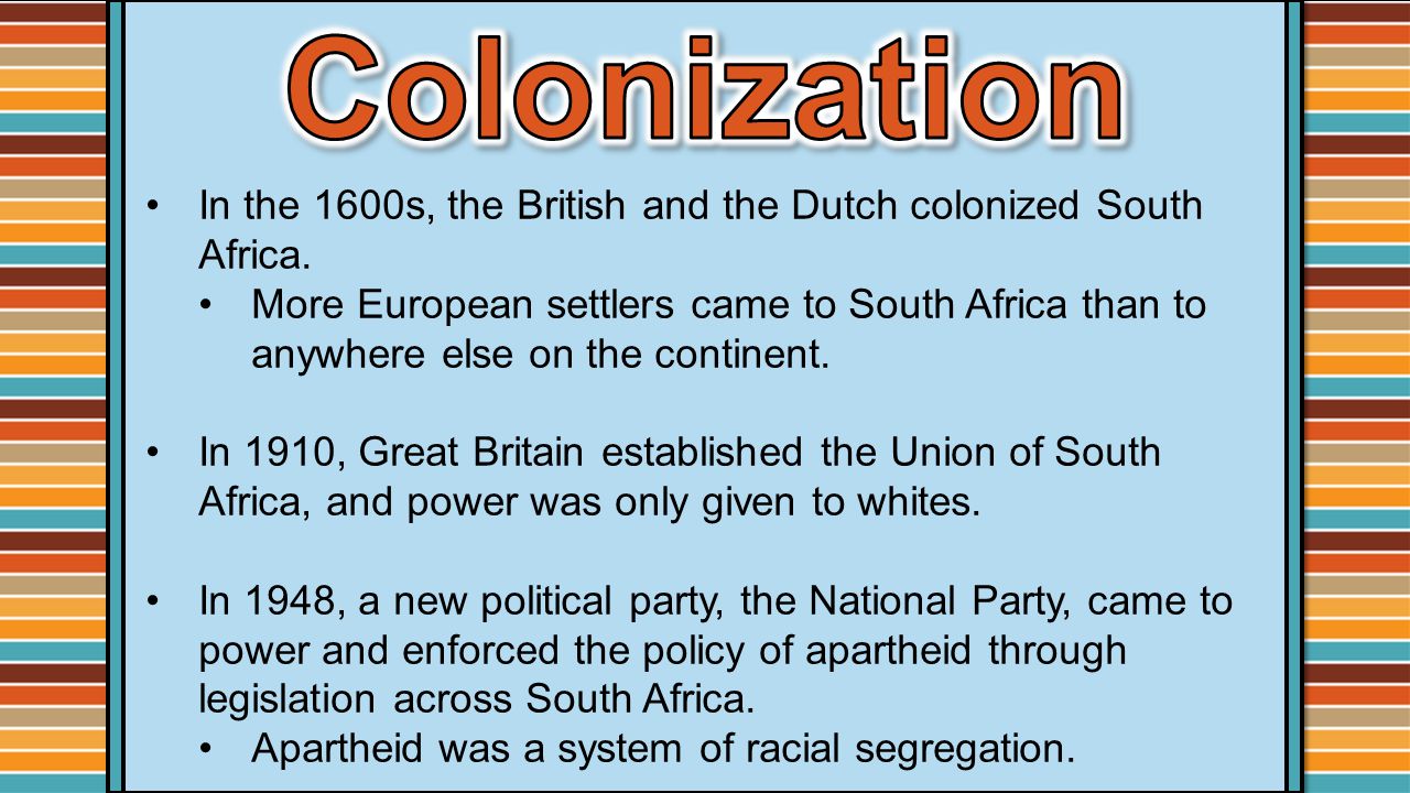 In the 1600s, the British and the Dutch colonized South Africa.