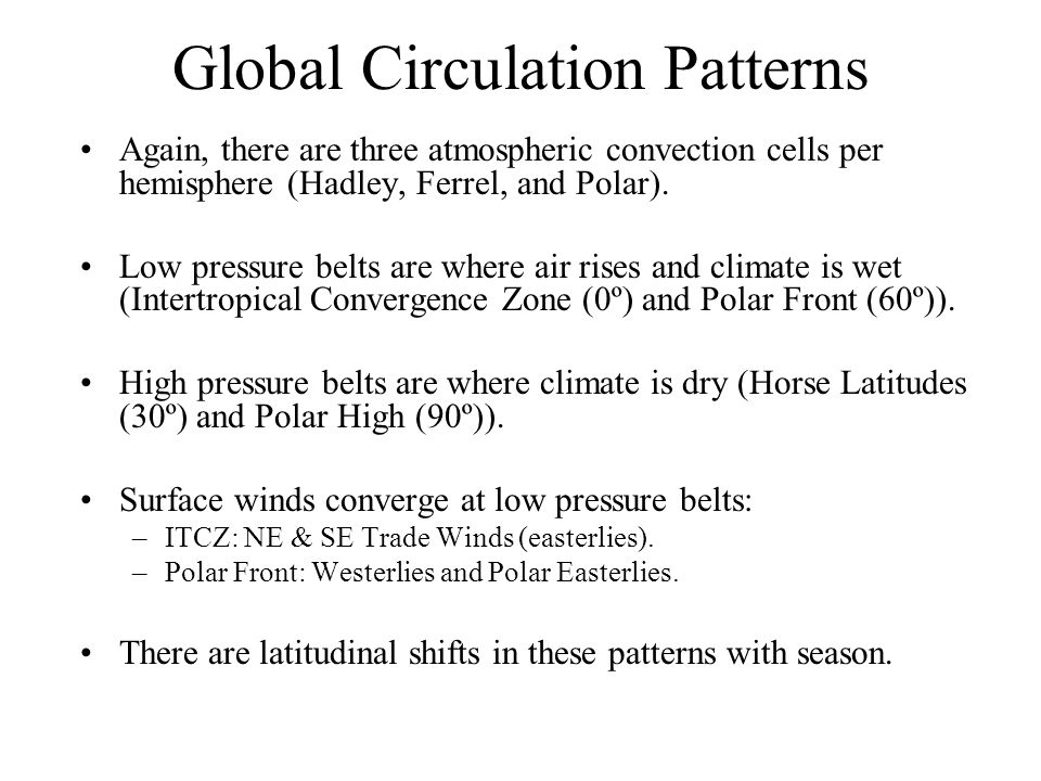 Global Circulation Patterns Again, there are three atmospheric convection cells per hemisphere (Hadley, Ferrel, and Polar).