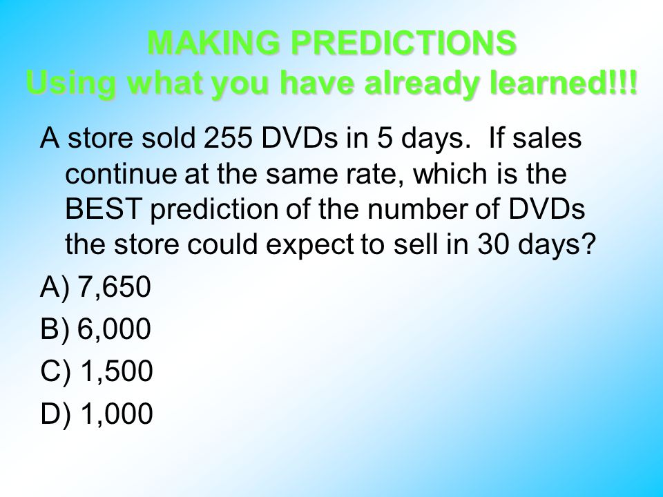 MAKING PREDICTIONS Using what you have already learned!!.
