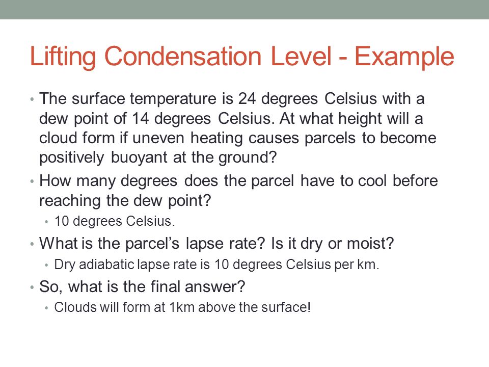 Lifting Condensation Level - Example The surface temperature is 24 degrees Celsius with a dew point of 14 degrees Celsius.