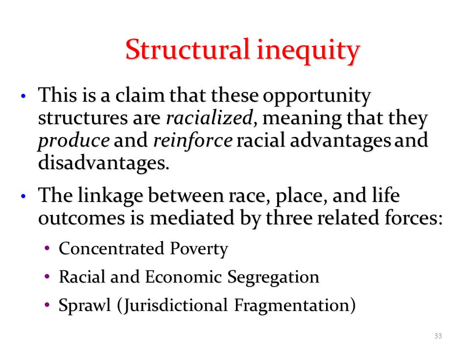 33 This is a claim that these opportunity structures are racialized, meaning that they produce and reinforce racial advantages and disadvantages.