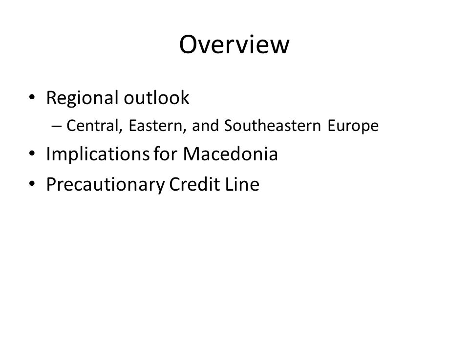 Overview Regional outlook – Central, Eastern, and Southeastern Europe Implications for Macedonia Precautionary Credit Line
