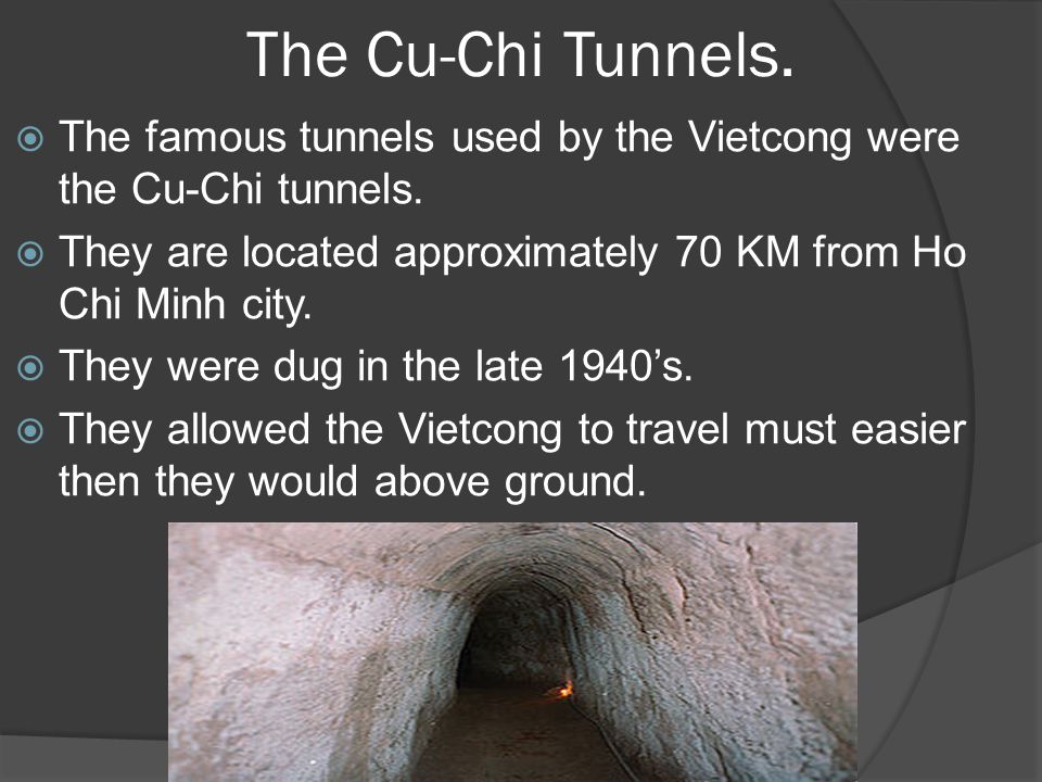 The Cu-Chi Tunnels.  The famous tunnels used by the Vietcong were the Cu-Chi tunnels.