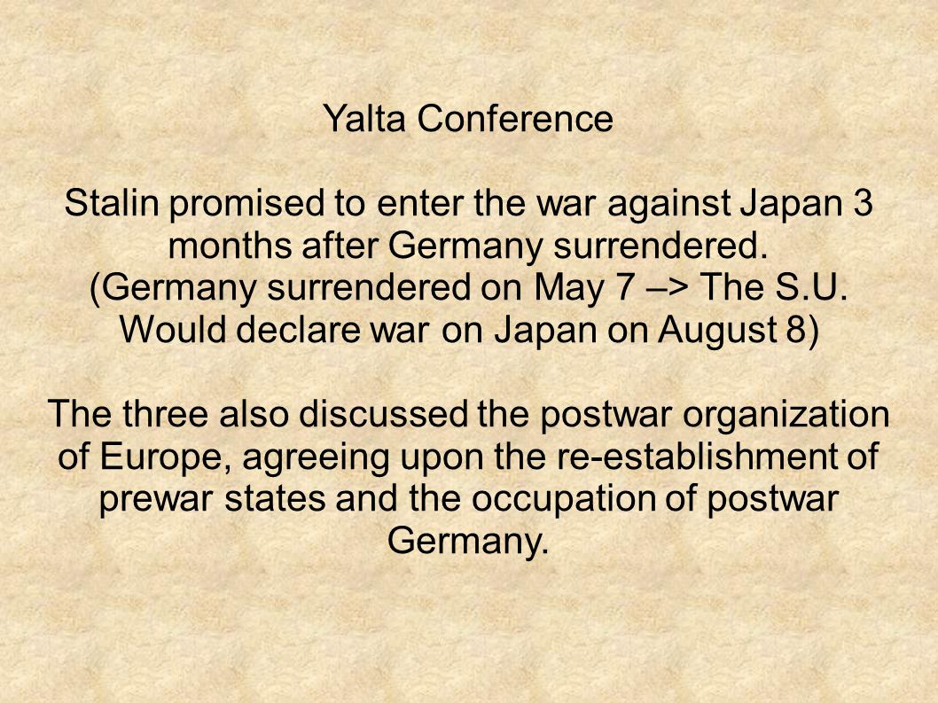 Yalta Conference Stalin promised to enter the war against Japan 3 months after Germany surrendered.